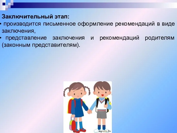 Заключительный этап: производится письменное оформление рекомендаций в виде заключения, представление заключения и рекомендаций родителям (законным представителям).