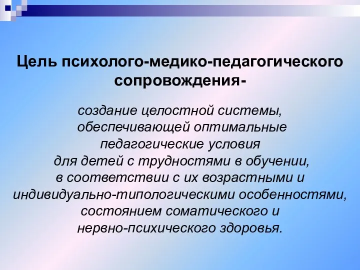 Цель психолого-медико-педагогического сопровождения- создание целостной системы, обеспечивающей оптимальные педагогические условия для