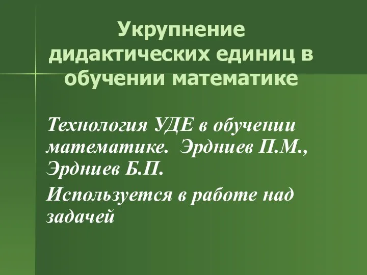 Укрупнение дидактических единиц в обучении математике Технология УДЕ в обучении математике.