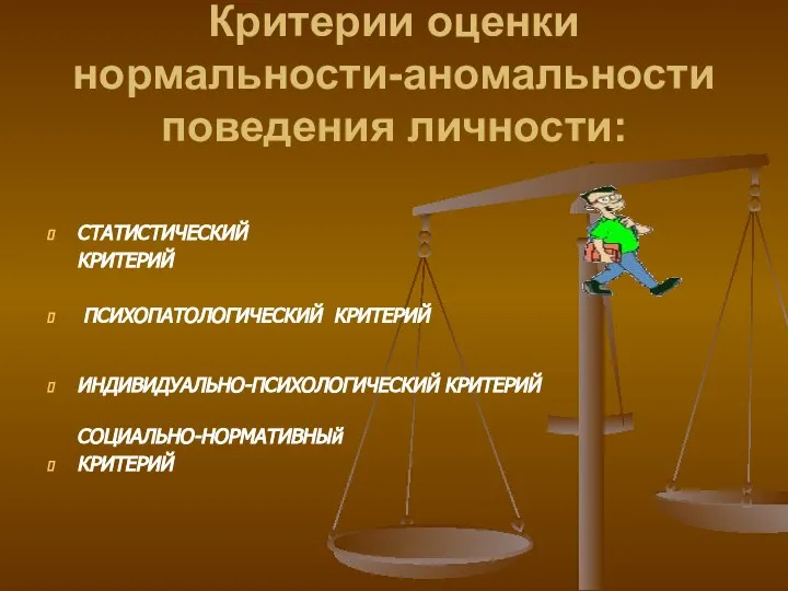 Критерии оценки нормальности-аномальности поведения личности: СТАТИСТИЧЕСКИЙ КРИТЕРИЙ ПСИХОПАТОЛОГИЧЕСКИЙ КРИТЕРИЙ ИНДИВИДУАЛЬНО-ПСИХОЛОГИЧЕСКИЙ КРИТЕРИЙ СОЦИАЛЬНО-НОРМАТИВНЫй КРИТЕРИЙ