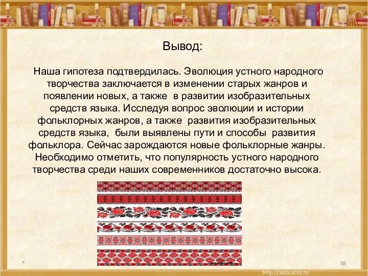 * Наша гипотеза подтвердилась. Эволюция устного народного творчества заключается в изменении