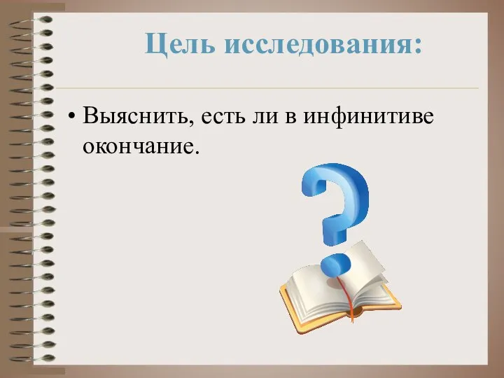 Цель исследования: Выяснить, есть ли в инфинитиве окончание.