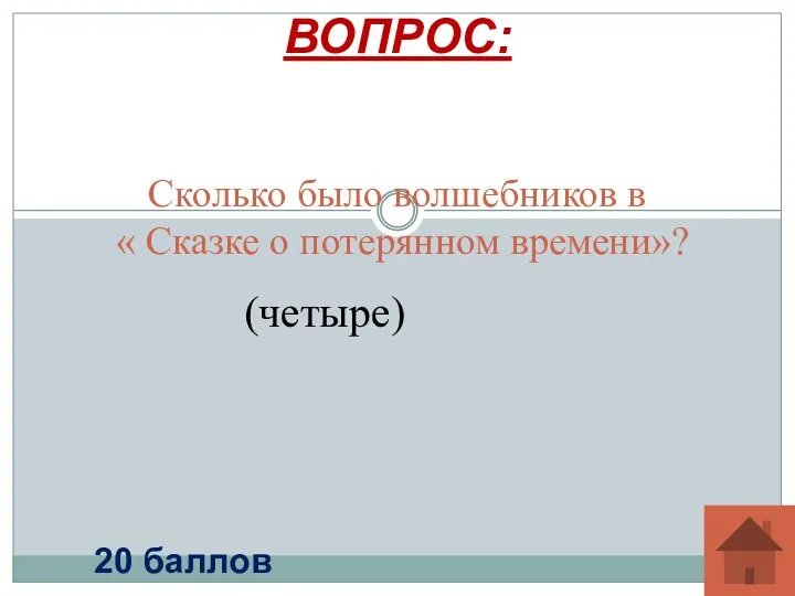 Сколько было волшебников в « Сказке о потерянном времени»? ВОПРОС: 20 баллов (четыре)