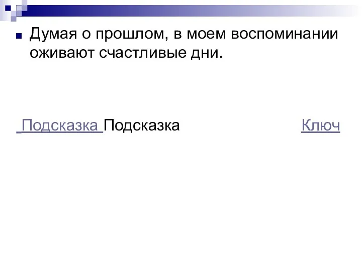 Думая о прошлом, в моем воспоминании оживают счастливые дни. Подсказка Подсказка Ключ