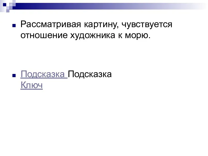 Рассматривая картину, чувствуется отношение художника к морю. Подсказка Подсказка Ключ