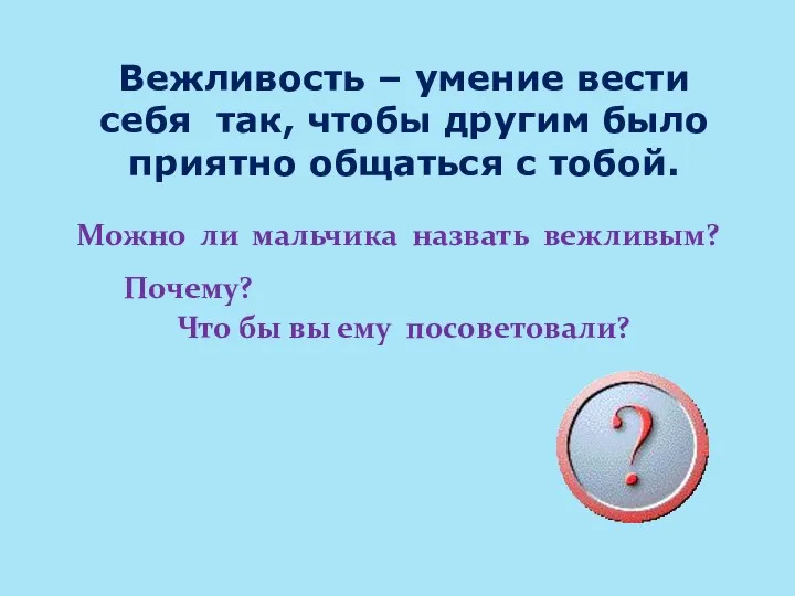 Вежливость – умение вести себя так, чтобы другим было приятно общаться