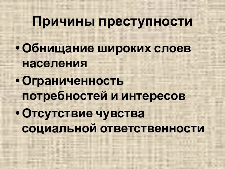 Причины преступности Обнищание широких слоев населения Ограниченность потребностей и интересов Отсутствие чувства социальной ответственности