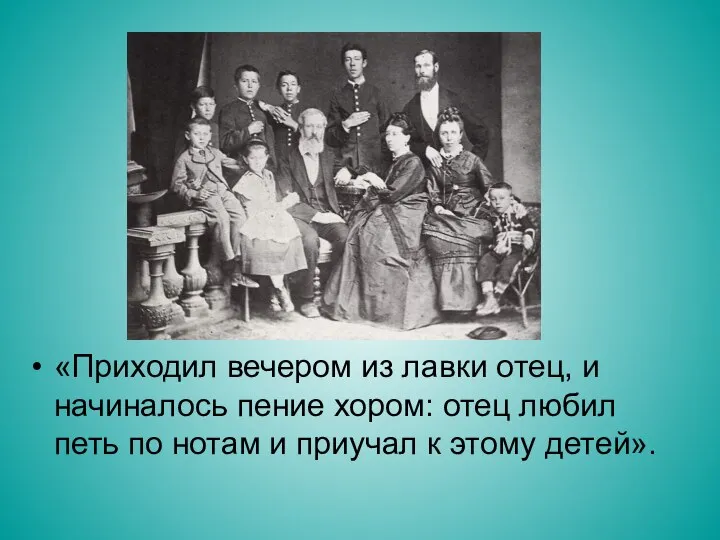 «Приходил вечером из лавки отец, и начиналось пение хором: отец любил