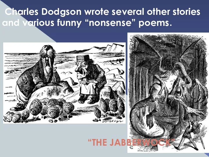 Charles Dodgson wrote several other stories and various funny “nonsense” poems. “THE JABBERWOCK”