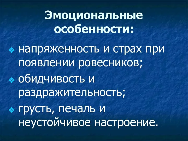 Эмоциональные особенности: напряженность и страх при появлении ровесников; обидчивость и раздражительность; грусть, печаль и неустойчивое настроение.