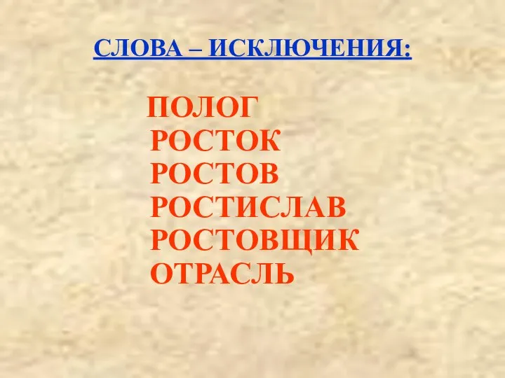 СЛОВА – ИСКЛЮЧЕНИЯ: ПОЛОГ РОСТОК РОСТОВ РОСТИСЛАВ РОСТОВЩИК ОТРАСЛЬ