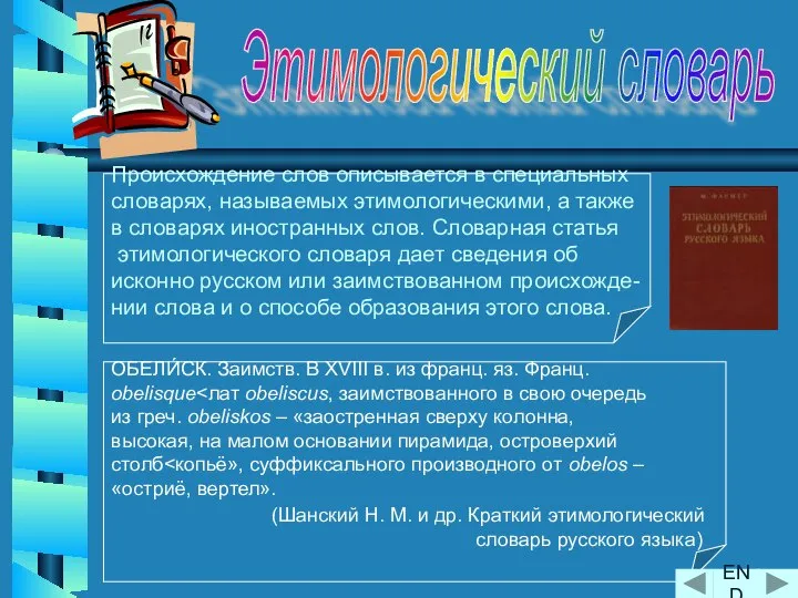 Происхождение слов описывается в специальных словарях, называемых этимологическими, а также в