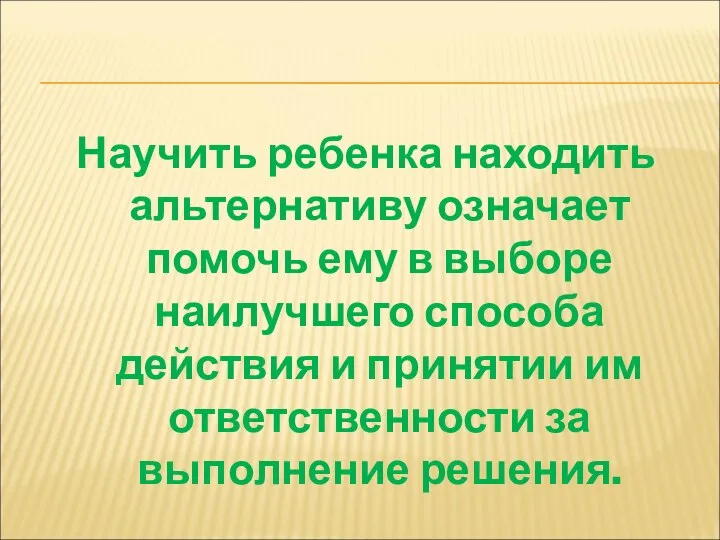 Научить ребенка находить альтернативу означает помочь ему в выборе наилучшего способа