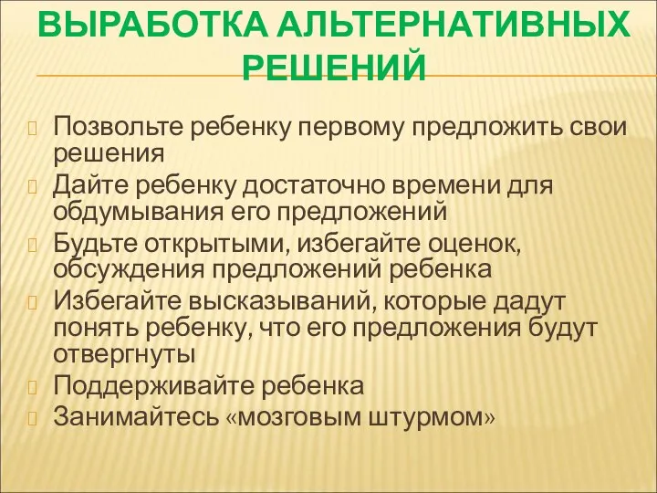 ВЫРАБОТКА АЛЬТЕРНАТИВНЫХ РЕШЕНИЙ Позвольте ребенку первому предложить свои решения Дайте ребенку