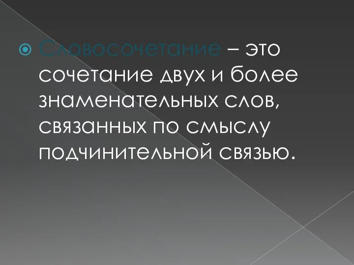 Словосочетание – это сочетание двух и более знаменательных слов, связанных по смыслу подчинительной связью.