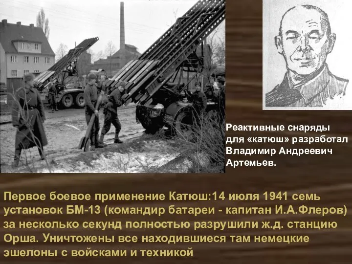 Первое боевое применение Катюш:14 июля 1941 семь установок БМ-13 (командир батареи