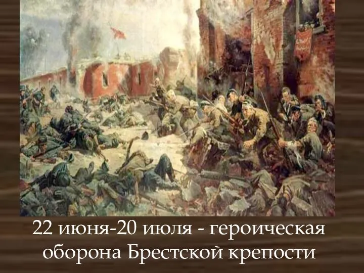 22 июня-20 июля - героическая оборона Брестской крепости