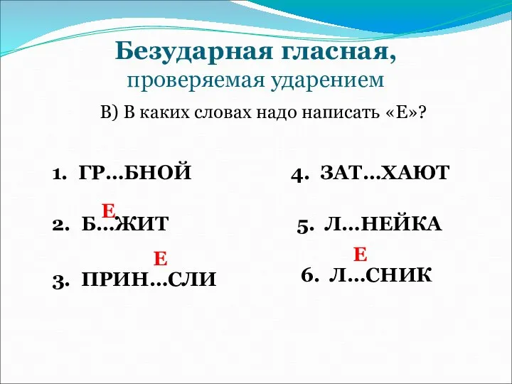 Безударная гласная, проверяемая ударением В) В каких словах надо написать «Е»?