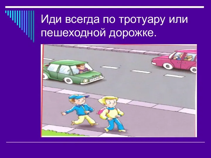 Иди всегда по тротуару или пешеходной дорожке.