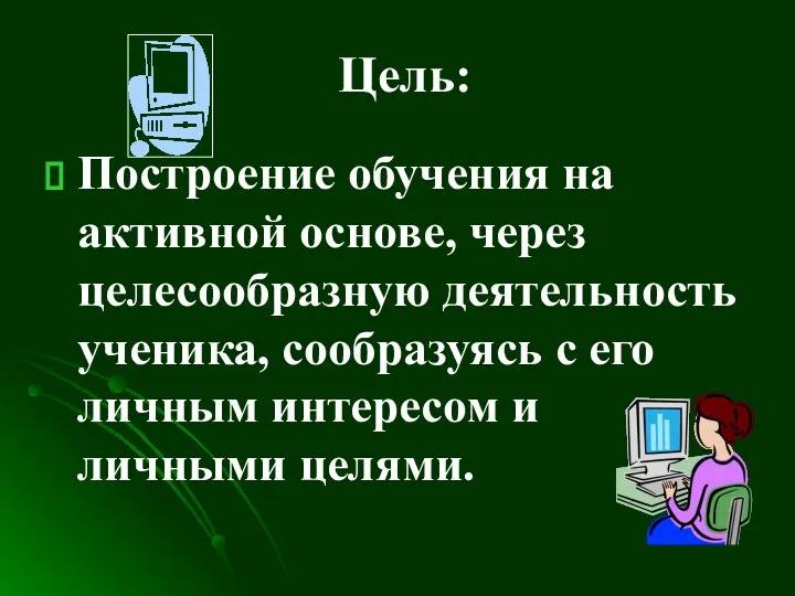 Цель: Построение обучения на активной основе, через целесообразную деятельность ученика, сообразуясь