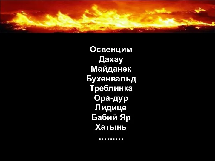 Лагеря смерти Освенцим Дахау Майданек Бухенвальд Треблинка Ора-дур Лидице Бабий Яр Хатынь ………