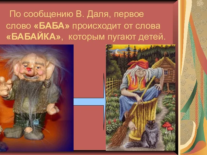 По сообщению В. Даля, первое слово «БАБА» происходит от слова «БАБАЙКА», которым пугают детей.