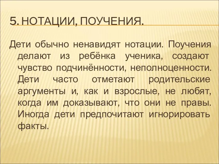 5. НОТАЦИИ, ПОУЧЕНИЯ. Дети обычно ненавидят нотации. Поучения делают из ребёнка