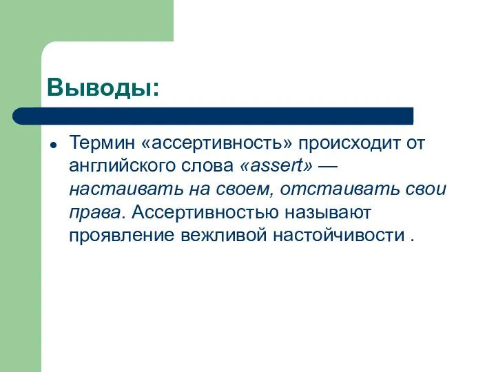 Выводы: Термин «ассертивность» происходит от английского слова «assert» — настаивать на