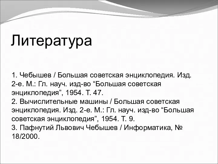 Литература 1. Чебышев / Большая советская энциклопедия. Изд. 2-е. М.: Гл.