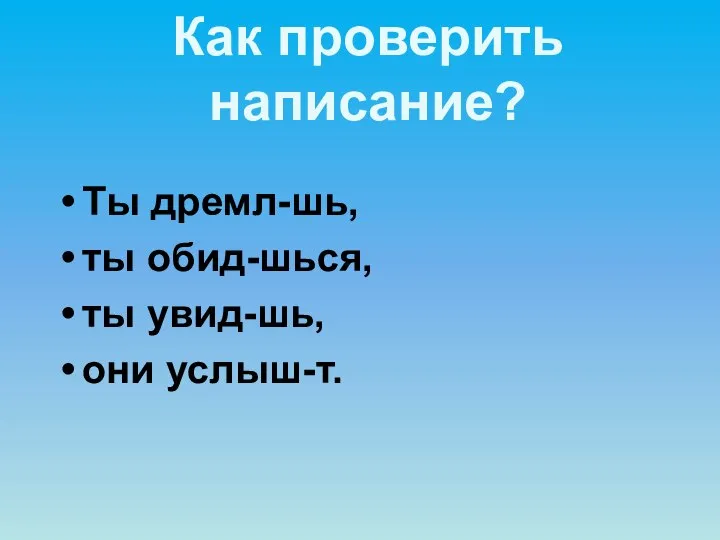 Ты дремл-шь, ты обид-шься, ты увид-шь, они услыш-т. Как проверить написание?