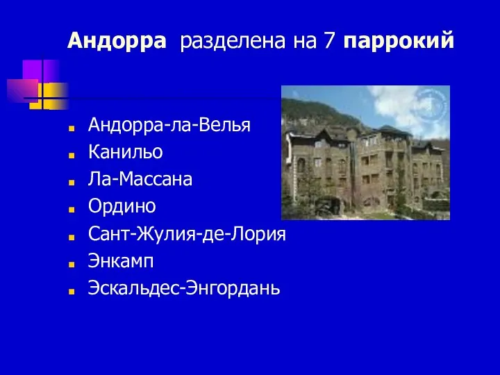 Андорра разделена на 7 паррокий Андорра-ла-Велья Канильо Ла-Массана Ордино Сант-Жулия-де-Лория Энкамп Эскальдес-Энгордань