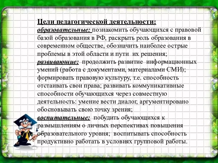 Цели педагогической деятельности: образовательные: познакомить обучающихся с правовой базой образования в