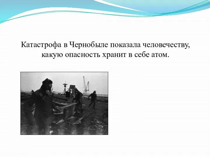 Катастрофа в Чернобыле показала человечеству, какую опасность хранит в себе атом.