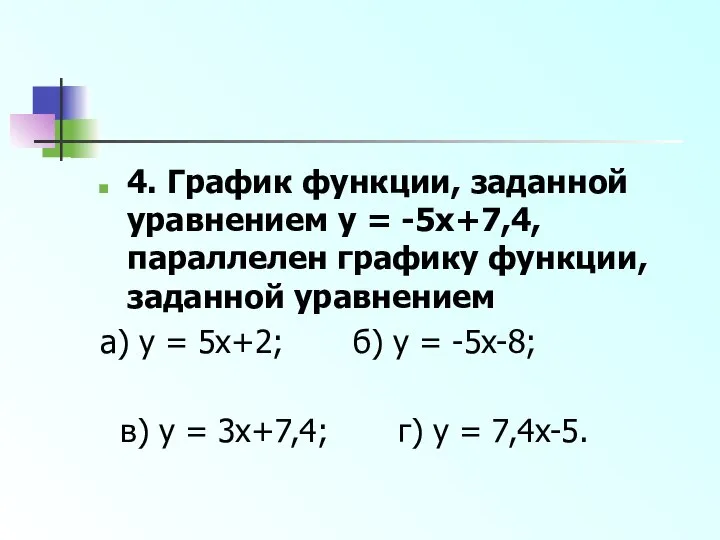 4. График функции, заданной уравнением y = -5x+7,4, параллелен графику функции,