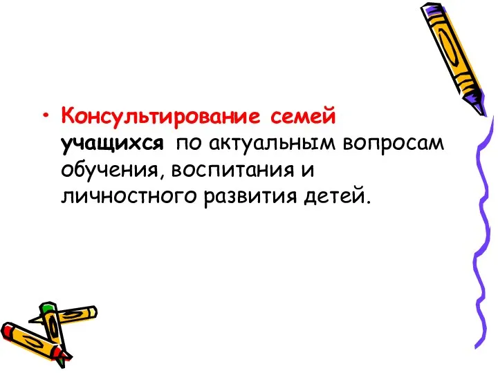 Консультирование семей учащихся по актуальным вопросам обучения, воспитания и личностного развития детей.