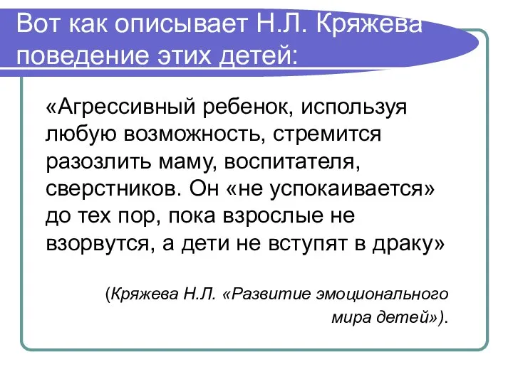 Вот как описывает Н.Л. Кряжева поведение этих детей: «Агрессивный ребенок, используя