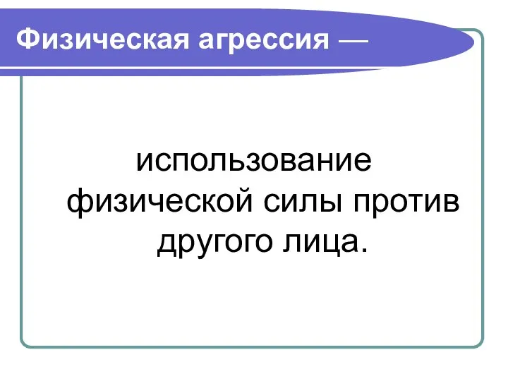 Физическая агрессия — использование физической силы против другого лица.