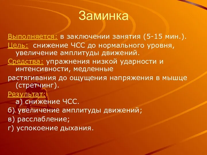 Заминка Выполняется: в заключении занятия (5-15 мин.). Цель: снижение ЧСС до