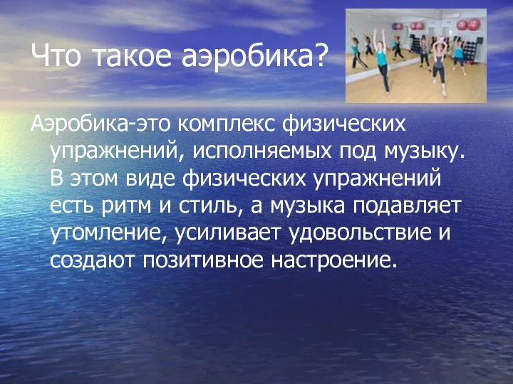 Что такое аэробика? Аэробика-это комплекс физических упражнений, исполняемых под музыку. В