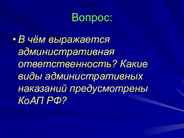 Вопрос: В чём выражается административная ответственность? Какие виды административных наказаний предусмотрены КоАП РФ?