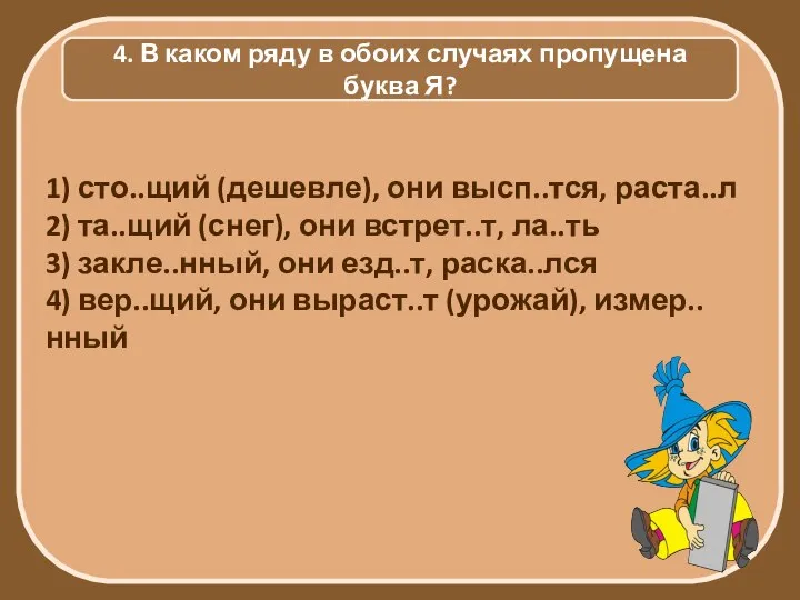 4. В каком ряду в обоих случаях пропущена буква Я? 1)