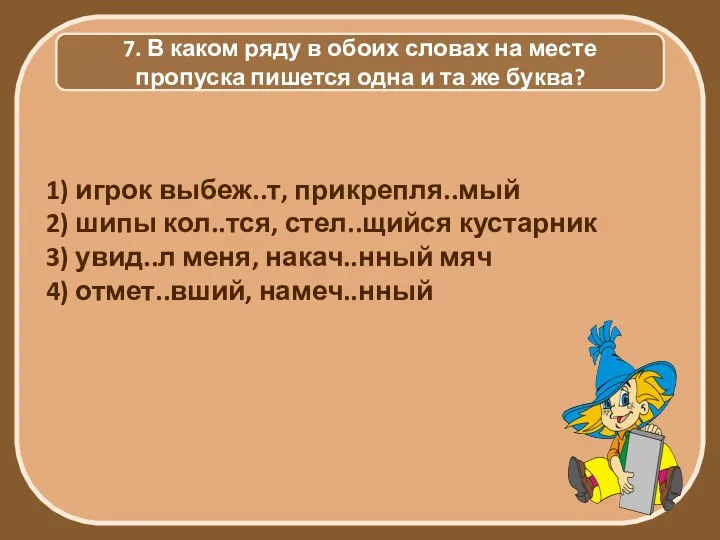 7. В каком ряду в обоих словах на месте пропуска пишется