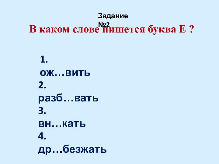 В каком слове пишется буква Е ? Задание №2 1. ож…вить