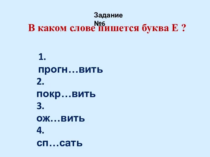 В каком слове пишется буква Е ? Задание №6 1. прогн…вить