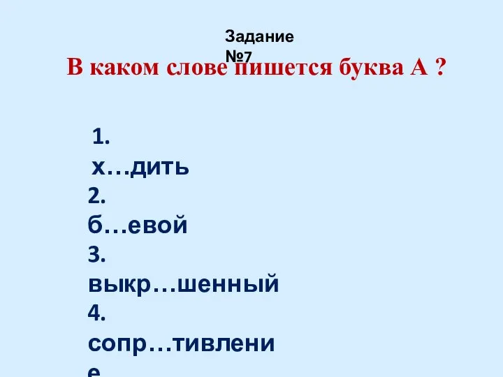 В каком слове пишется буква А ? Задание №7 1. х…дить