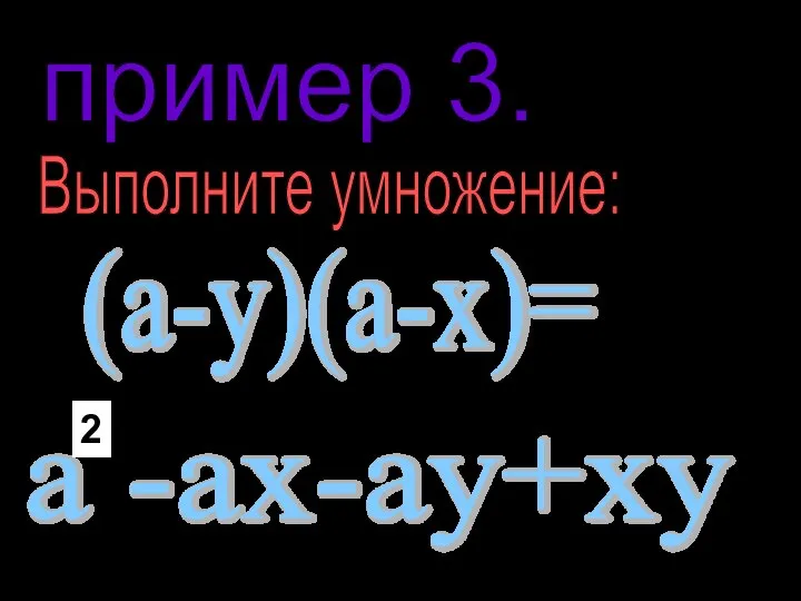 пример 3. Выполните умножение: (a-y)(a-x)= a -ax-ay+xy 2