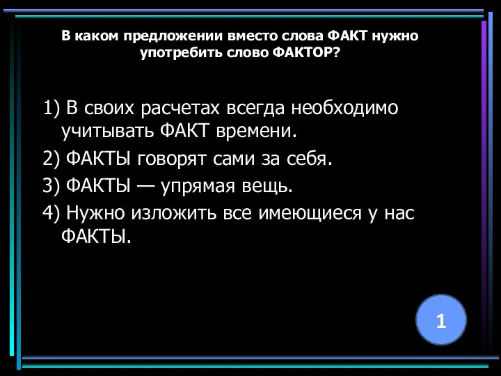 В каком предложении вместо слова ФАКТ нужно употребить слово ФАКТОР? 1)