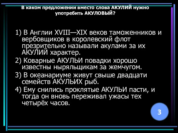 В каком предложении вместо слова АКУЛИЙ нужно употребить АКУЛОВЫЙ? 1) В