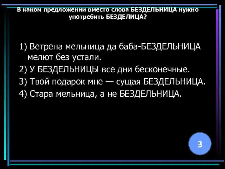 В каком предложении вместо слова БЕЗДЕЛЬНИЦА нужно употребить БЕЗДЕЛИЦА? 1) Ветрена