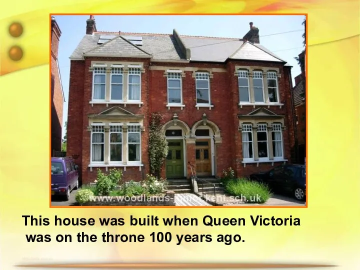 This house was built when Queen Victoria was on the throne 100 years ago.